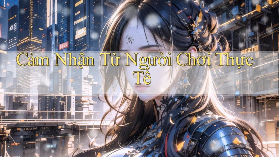 Cảm Nhận Từ Người Chơi Thực Tế Cảm Nhận Từ Người Chơi Thực Tế