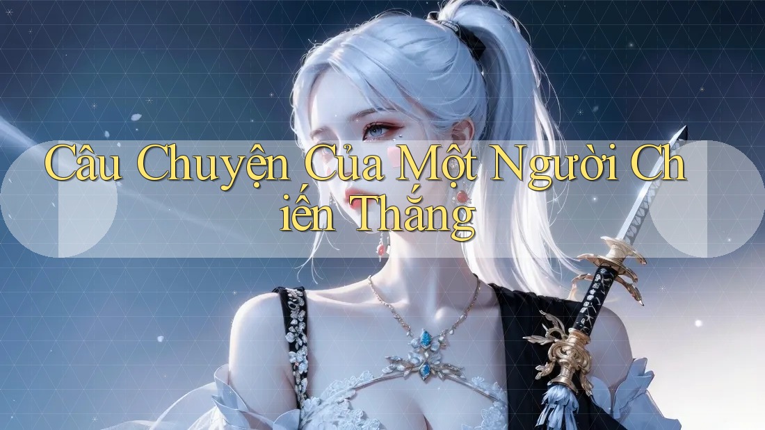 Câu Chuyện Của Một Người Chiến Thắng