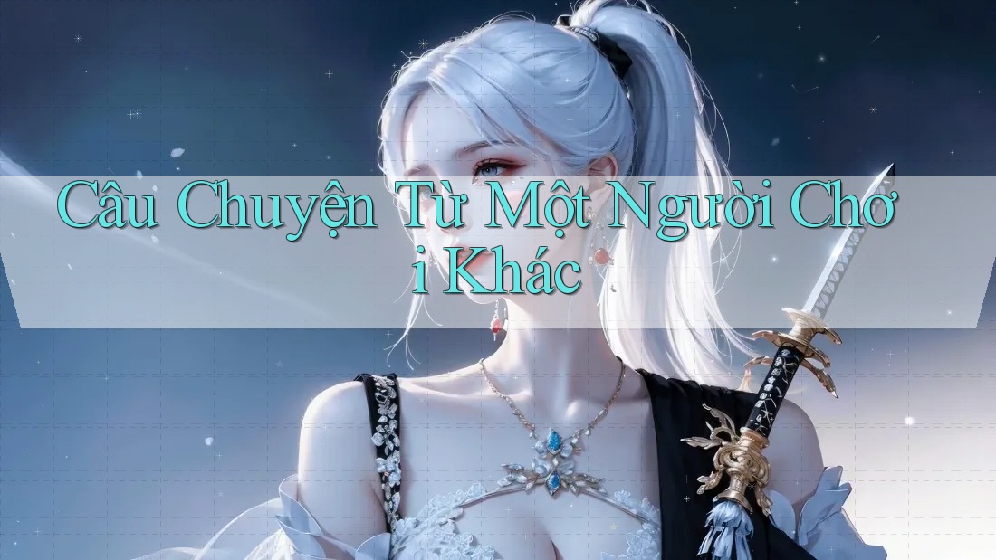 Câu Chuyện Từ Một Người Chơi Khác