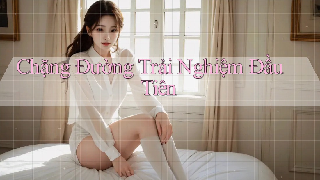 Chặng Đường Trải Nghiệm Đầu Tiên