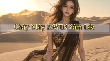 cháy máy 23win sâm lốc