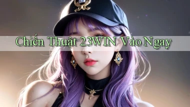 chiến thuật 23win vào ngay