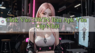 click vào 23win bản apk vừa cập nhật