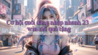 cơ hội cuối đăng nhập nhanh 23win mã quà tặng