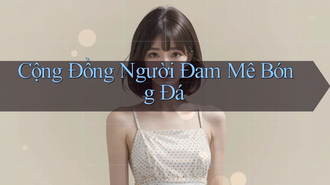Cộng Đồng Người Đam Mê Bóng Đá Cộng Đồng Người Đam Mê Bóng Đá