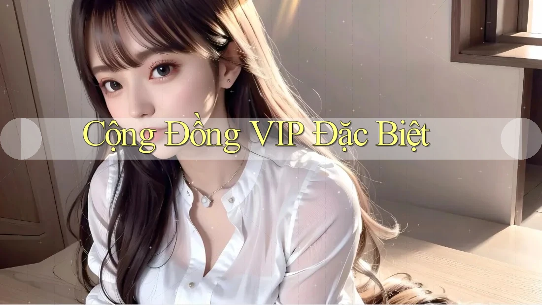 Cộng Đồng VIP Đặc Biệt Cộng Đồng VIP Đặc Biệt