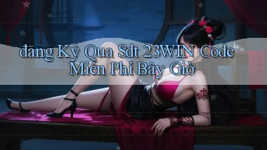 đăng ký qua sdt 23win code miễn phí bây giờ