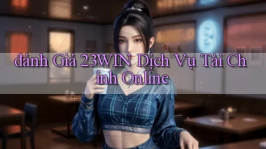 đánh giá 23win dịch vụ tài chính online
