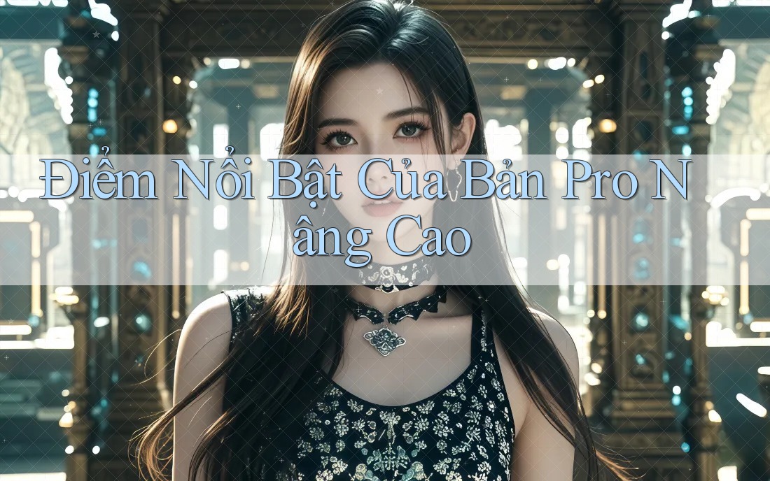 Điểm Nổi Bật Của Bản Pro Nâng Cao