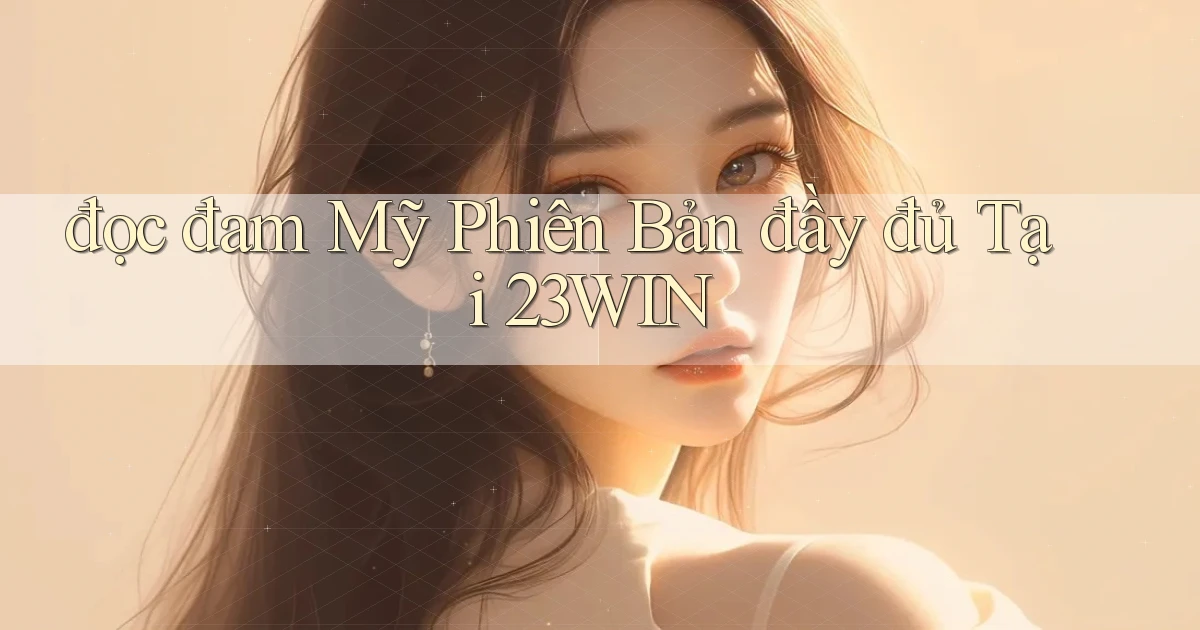 đọc đam mỹ phiên bản đầy đủ tại 23win