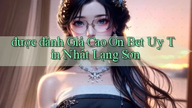 được đánh giá cao on bet uy tín nhất Lạng Sơn