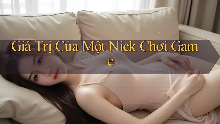 Giá Trị Của Một Nick Chơi Game