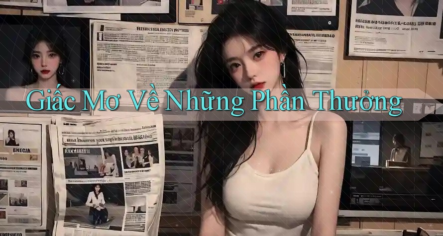 Giấc Mơ Về Những Phần Thưởng Giấc Mơ Về Những Phần Thưởng