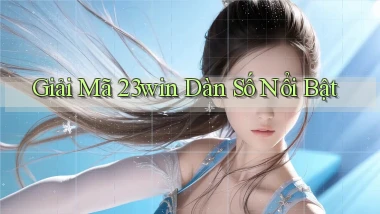 giải mã 23win dàn số nổi bật