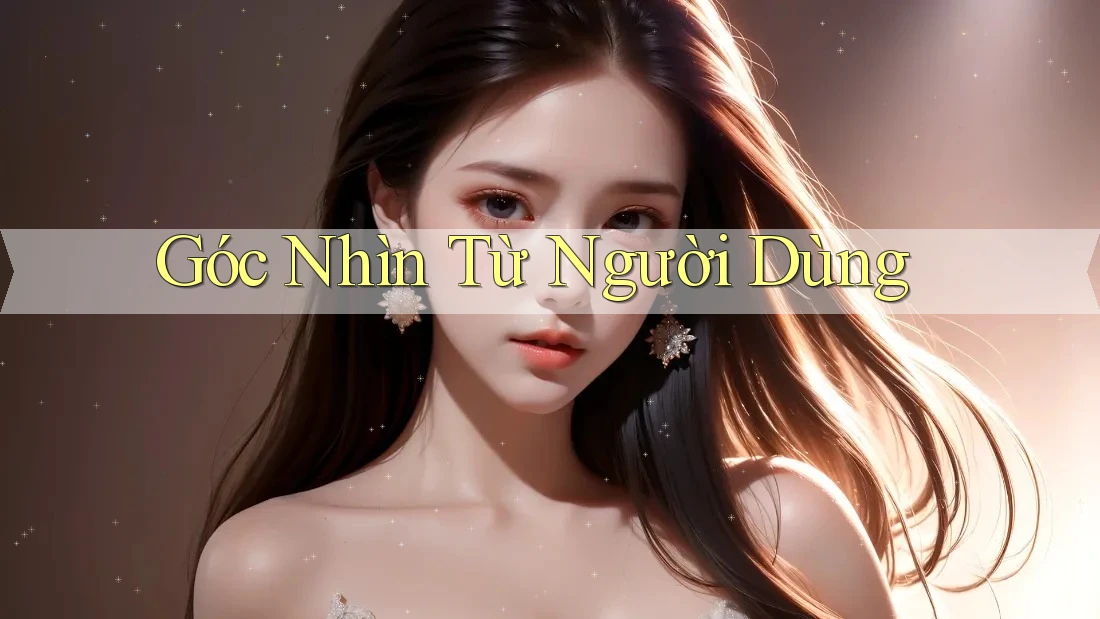 Góc Nhìn Từ Người Dùng