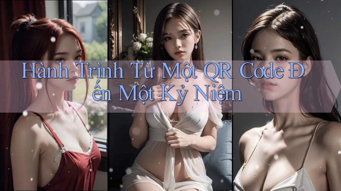 Hành Trình Từ Một QR Code Đến Một Kỷ Niệm Hành Trình Từ Một QR Code Đến Một Kỷ Niệm