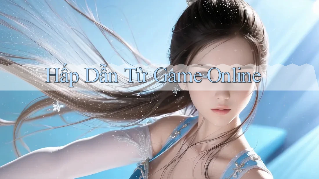 Hấp Dẫn Từ Game Online