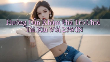 hướng dẫn khám phá trò chơi tài xỉu với 23win