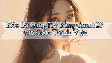 kẻo lỡ đăng ký bằng gmail 23win code thành viên