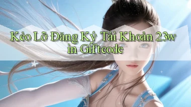 kẻo lỡ đăng ký tài khoản 23win giftcode