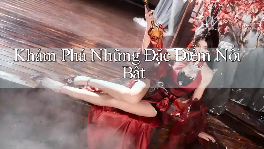 Khám Phá Những Đặc Điểm Nổi Bật