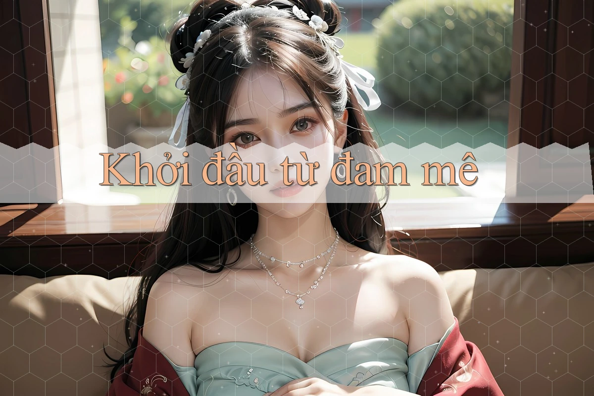 Khởi đầu từ đam mê Khởi đầu từ đam mê