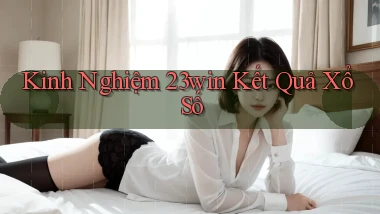 kinh nghiệm 23win kết quả xổ số