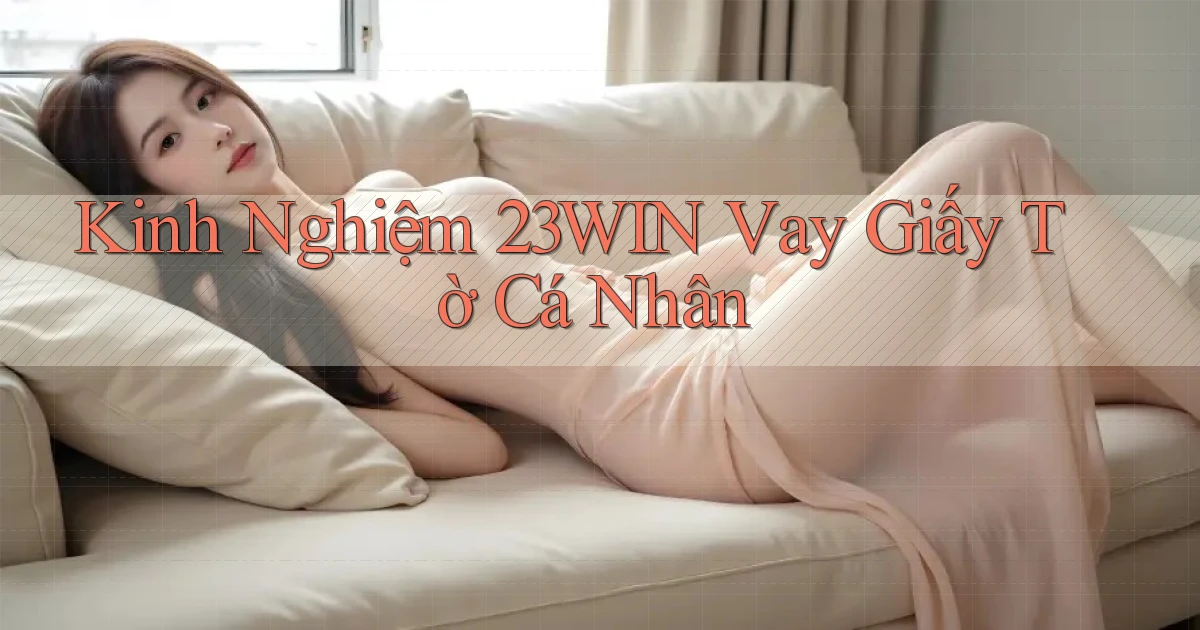 kinh nghiệm 23win vay giấy tờ cá nhân