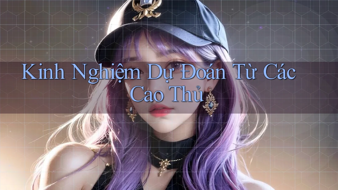 Kinh Nghiệm Dự Đoán Từ Các Cao Thủ