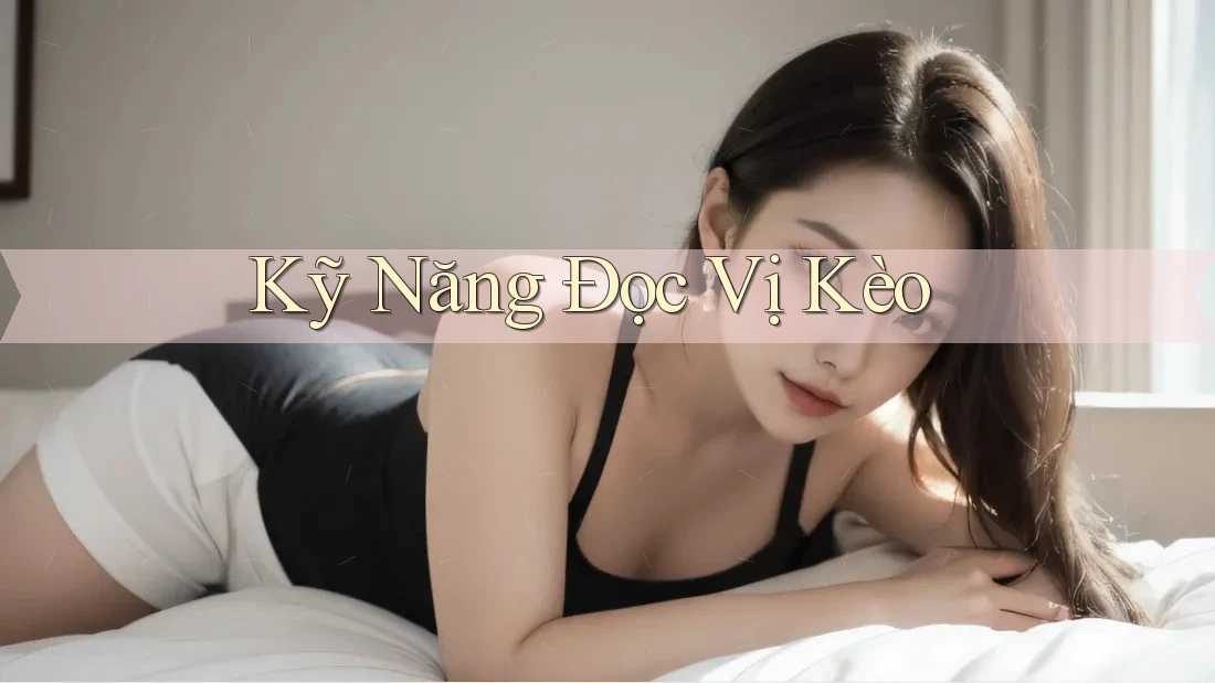Kỹ Năng Đọc Vị Kèo