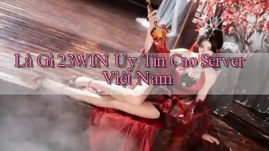 là gì 23win uy tín cao server việt nam