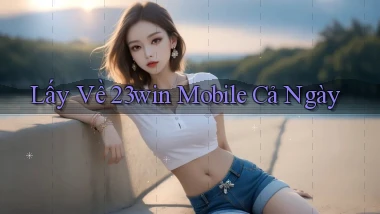 lấy về 23win mobile cả ngày
