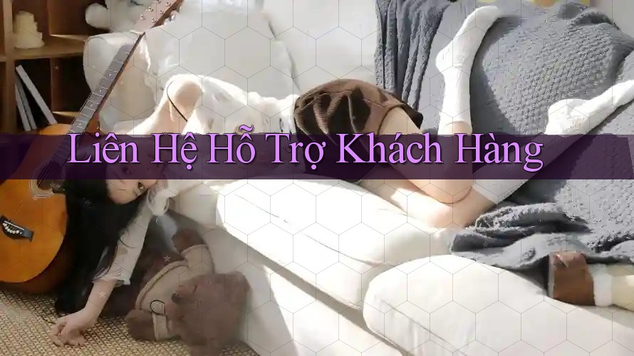 Liên Hệ Hỗ Trợ Khách Hàng Liên Hệ Hỗ Trợ Khách Hàng