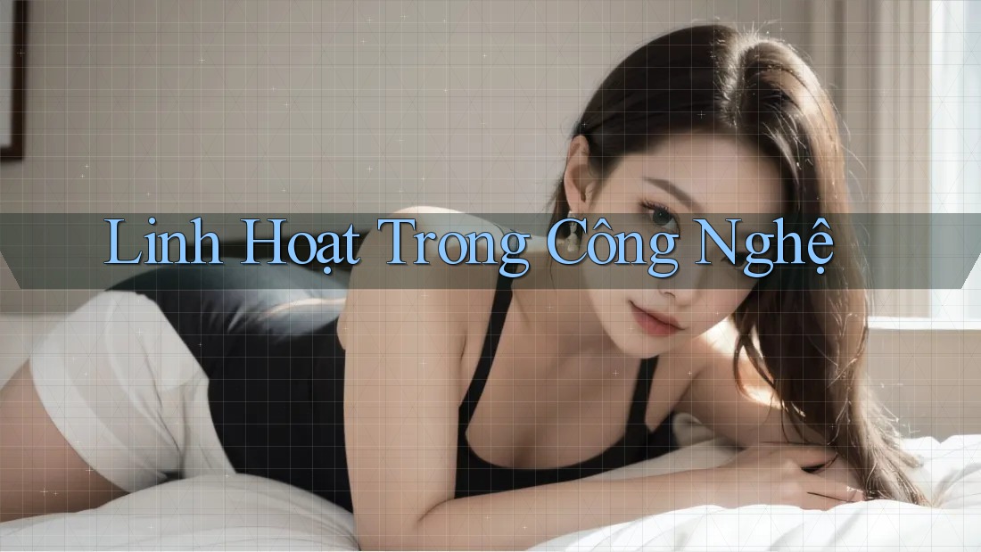 Linh Hoạt Trong Công Nghệ