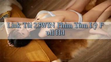 link tải 23win phim tâm lý full hd