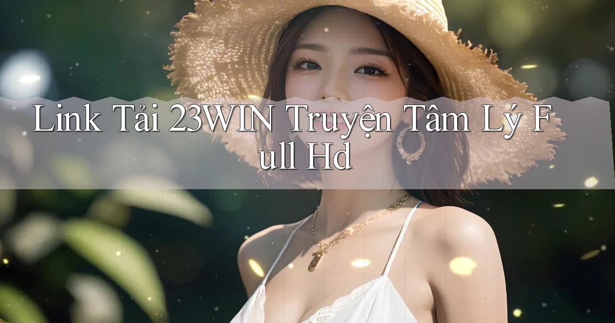 link tải 23win truyện tâm lý full hd