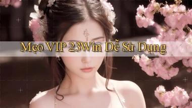 mẹo vip 23win dễ sử dụng