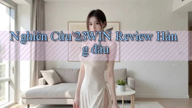 nghiên cứu 23win review hàng đầu