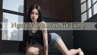 người việt 23win nổi tiếng