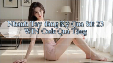 nhanh tay đăng ký qua sdt 23win code quà tặng