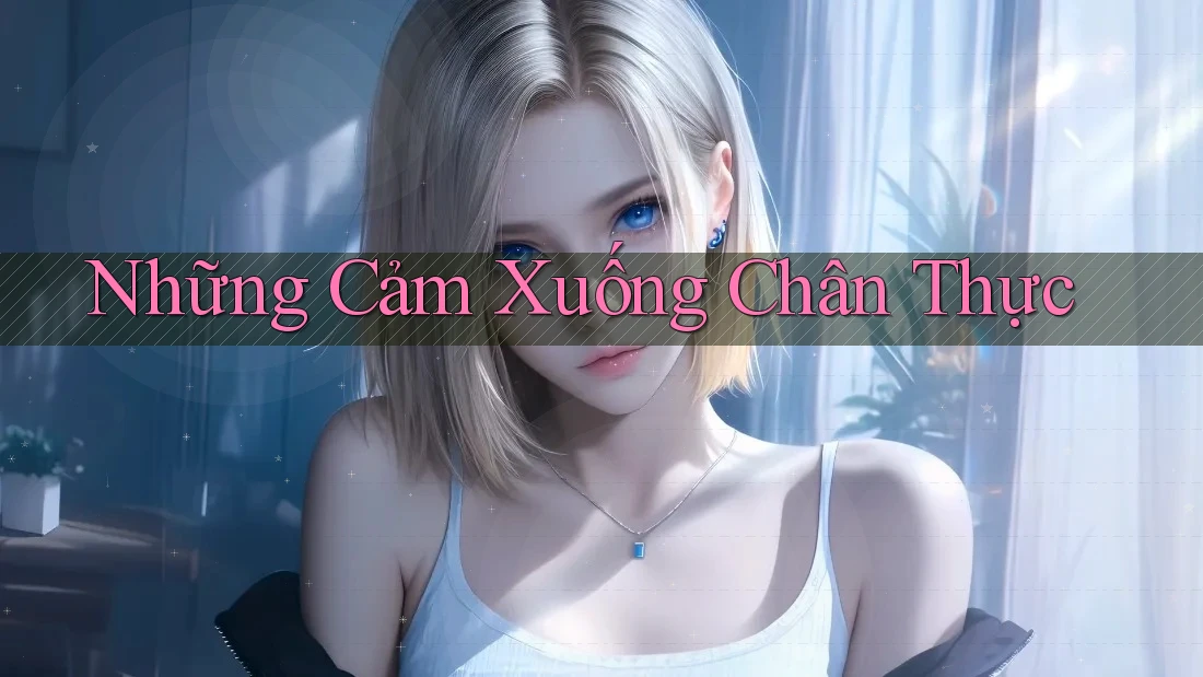 Những Cảm Xuống Chân Thực