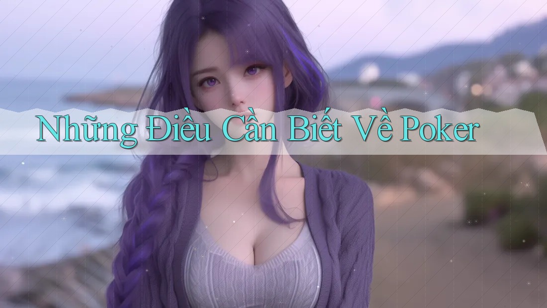 Những Điều Cần Biết Về Poker