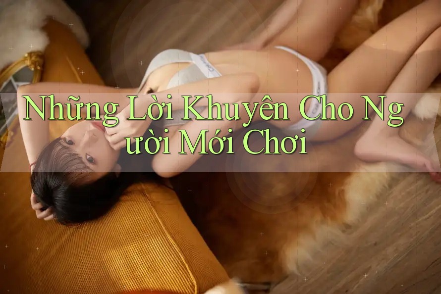 Những Lời Khuyên Cho Người Mới Chơi