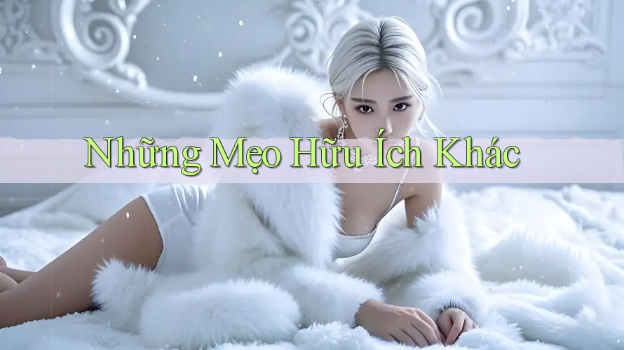 Những Mẹo Hữu Ích Khác