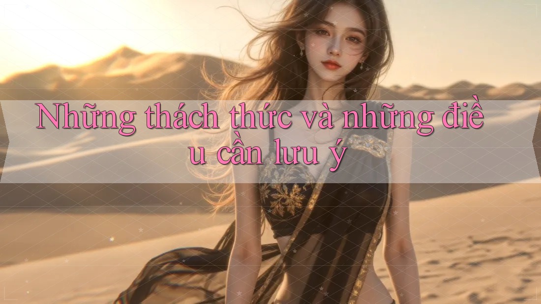 Những thách thức và những điều cần lưu ý