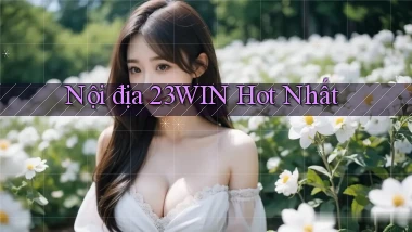 nội địa 23win hot nhất