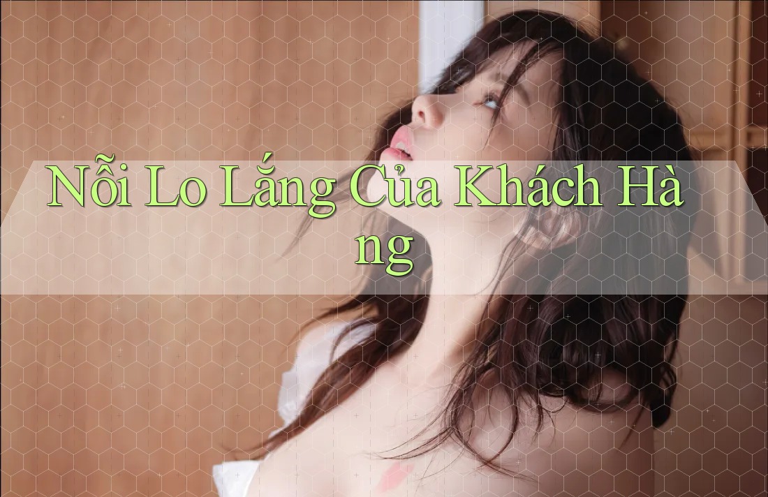 Nỗi Lo Lắng Của Khách Hàng