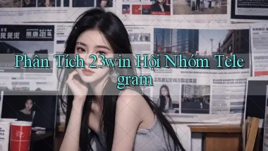 phân tích 23win hội nhóm telegram