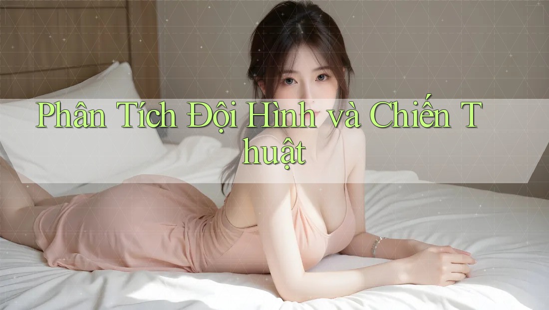 Phân Tích Đội Hình và Chiến Thuật