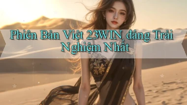 phiên bản việt 23win đáng trải nghiệm nhất